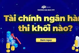 Ngành Tài Chính Ngân Hàng Thi Khối Nào